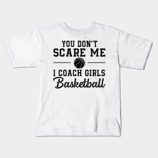 You Don't Scare Me I Coach Girls Basketball Coaches Gifts Kids T-Shirt